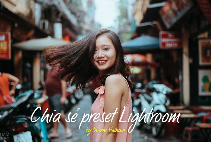 Gửi tặng Preset Lightroom do 50mm Vietnam tự chế! | 50mm Vietnam