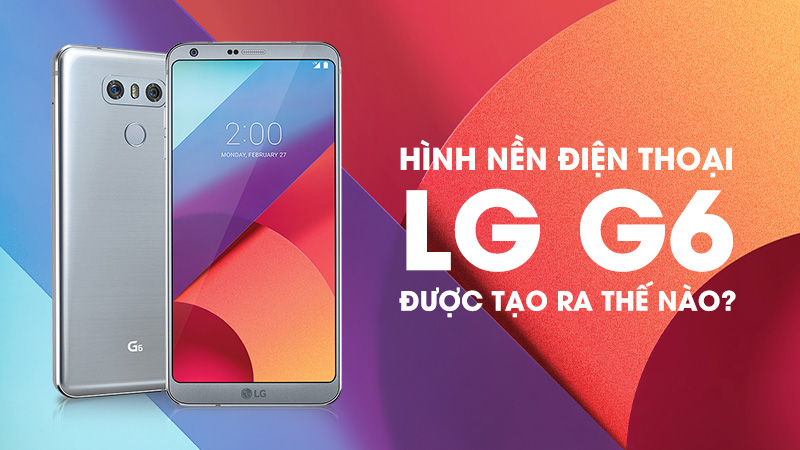 Hình nền của LG G6 được tạo ra như thế nào? | 50mm Vietnam