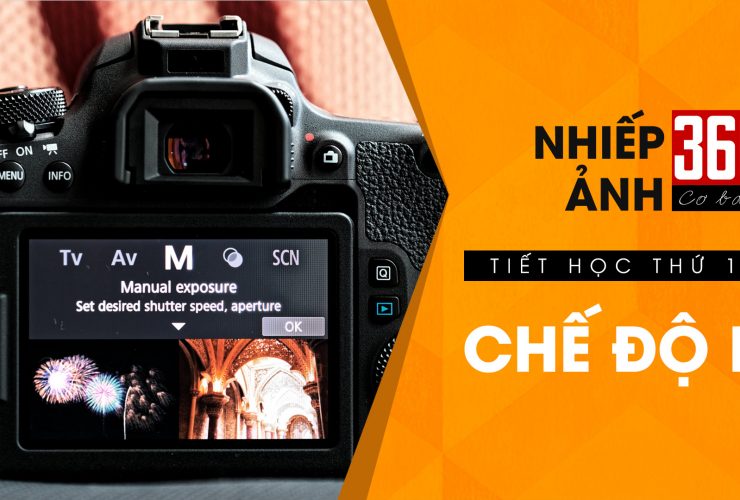 Nhiếp ảnh 360 Cơ Bản - Tập 11 | Chế độ chụp M (Manual) | 50mm Vietnam