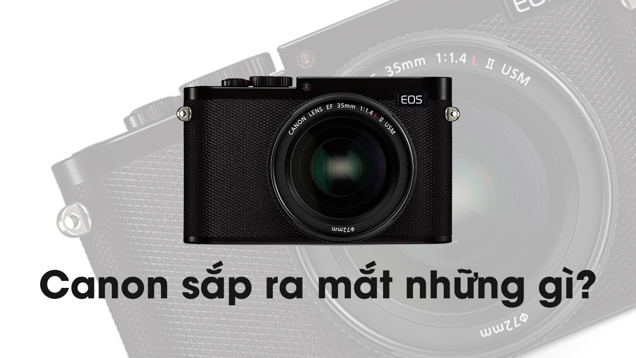 Dàn sản phẩm sắp xuất hiện của Canon | 50mm Vietnam