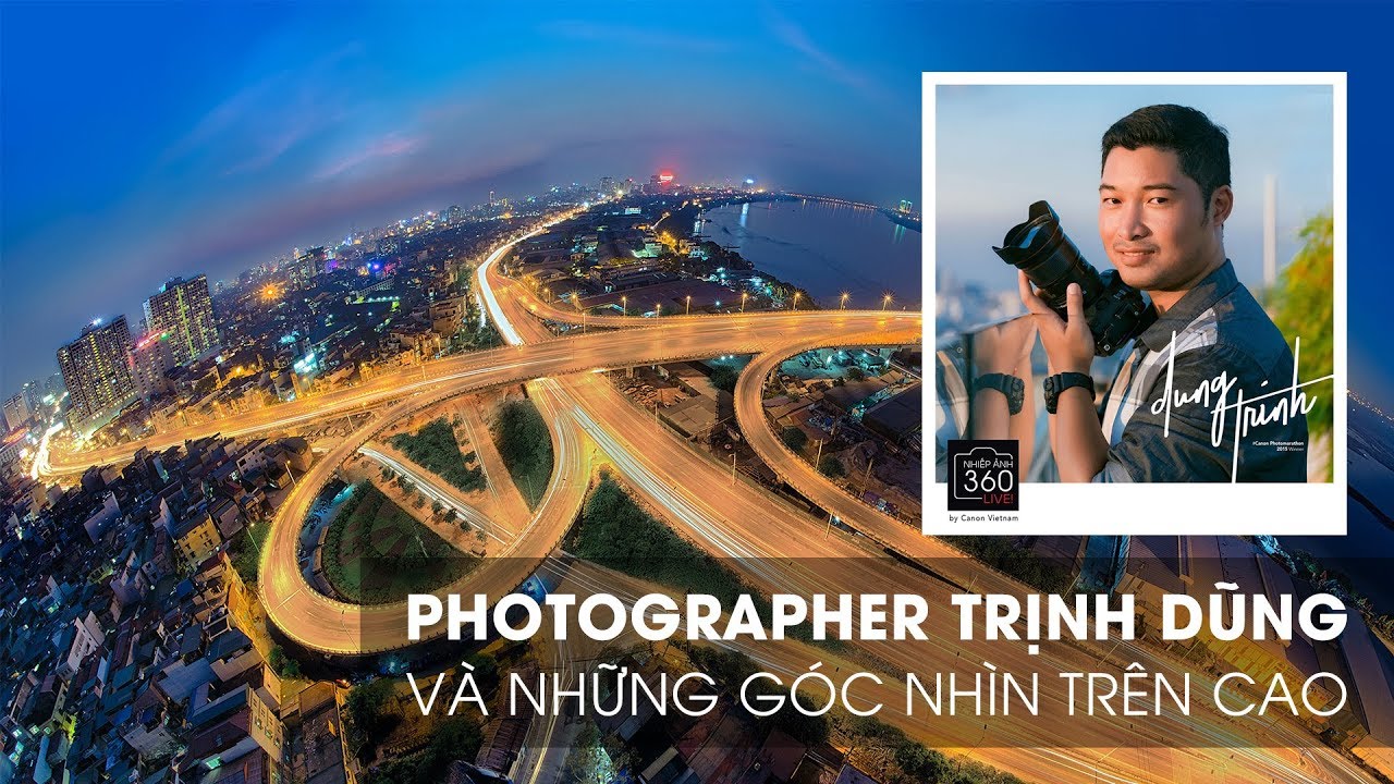 Nhiếp ảnh 360 Live!: EP06: Photographer Trịnh Dũng, lens góc rộng và góc nhìn trên cao (cityscape) | 50mm Vietnam