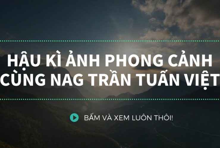 [NA360 Replay] Hậu kì ảnh phong cảnh cùng nhiếp ảnh gia Trần Tuấn Việt | 50mm Vietnam