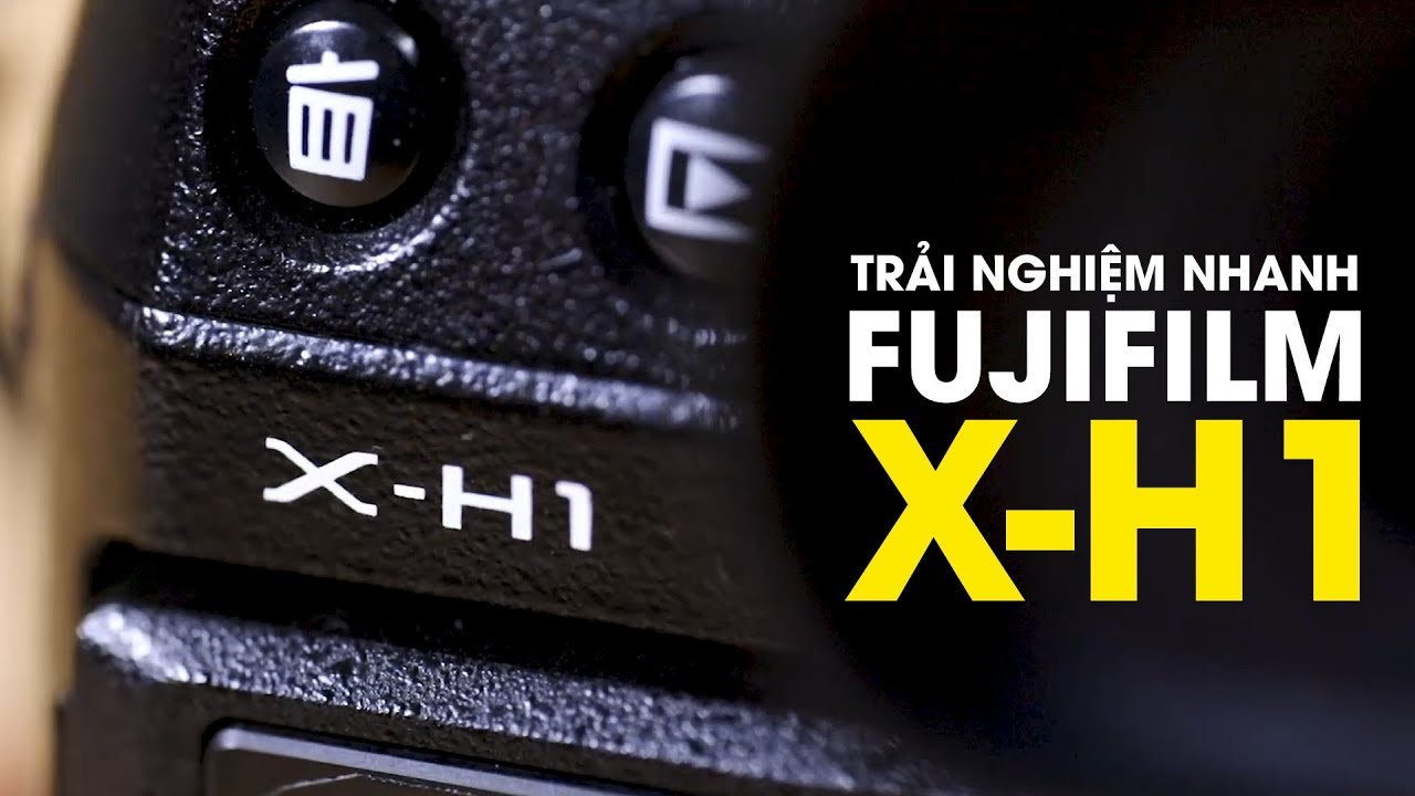 Trải nghiệm chớp nhoáng máy ảnh flagship Fujifilm X-H1 | 50mm Vietnam