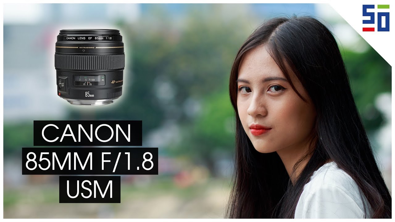 Canon 85mm f/1.8 USM - Ống kính cơ bản cho người chụp ảnh chân dung | 50mm Vietnam