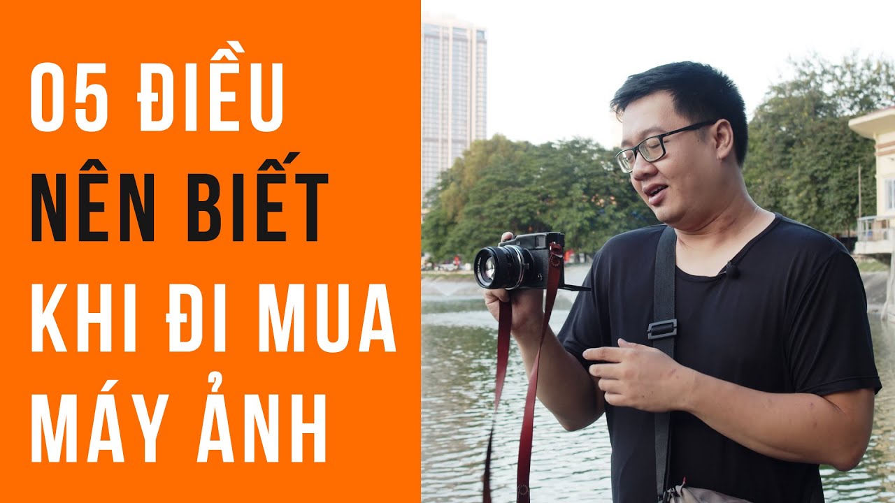 5 điều bạn NÊN BIẾT khi đi mua máy ảnh! | 50mm Vietnam