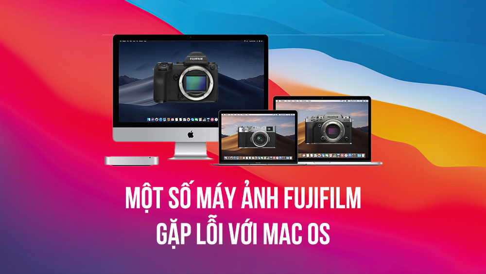 Máy ảnh Fujifilm gặp lỗi nghiêm trọng với macOS | 50mm Vietnam - Chuyên Trang Nhiếp Ảnh